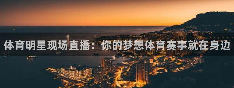体育明星现场直播：你的梦想体育赛事就在身边
